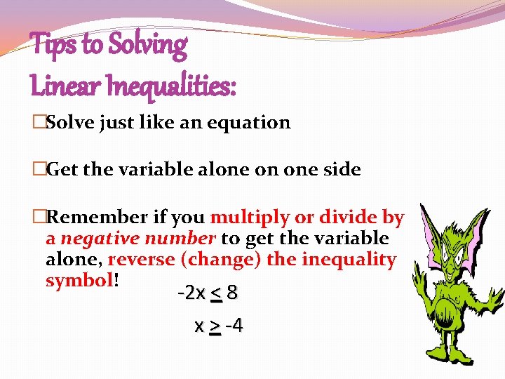Tips to Solving Linear Inequalities: �Solve just like an equation �Get the variable alone