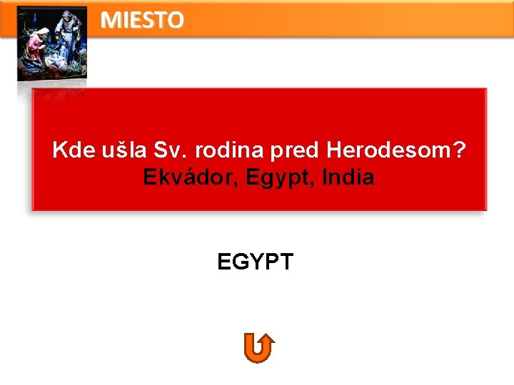 MIESTO Kde ušla Sv. rodina pred Herodesom? Ekvádor, Egypt, India EGYPT MIESTO Kde ušla Sv. rodina pred Herodesom? Ekvádor, Egypt, India EGYPT