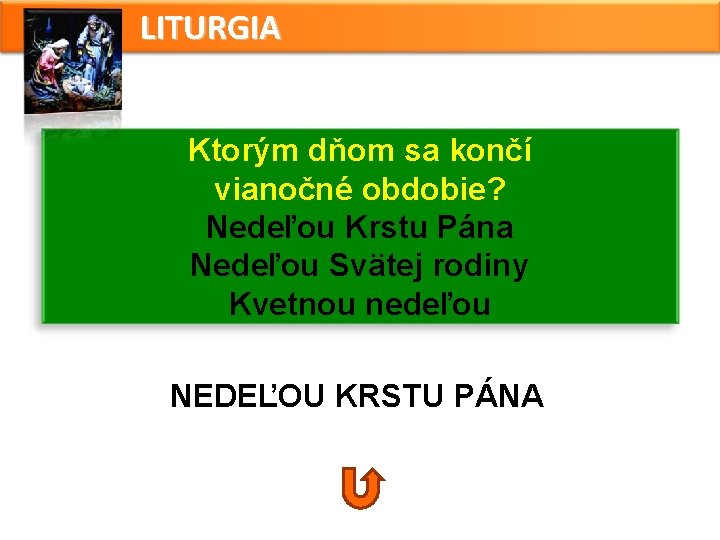 LITURGIA Ktorým dňom sa končí vianočné obdobie? Nedeľou Krstu Pána Nedeľou Svätej rodiny Kvetnou LITURGIA Ktorým dňom sa končí vianočné obdobie? Nedeľou Krstu Pána Nedeľou Svätej rodiny Kvetnou