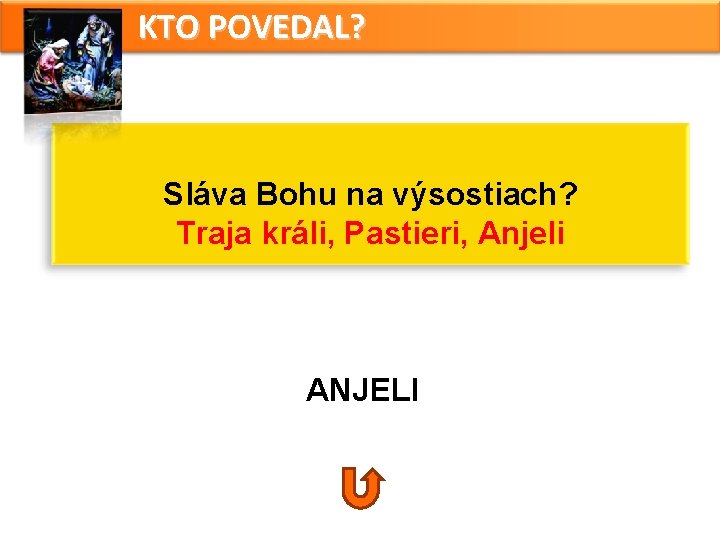 KTO POVEDAL? Sláva Bohu na výsostiach? Traja králi, Pastieri, Anjeli ANJELI KTO POVEDAL? Sláva Bohu na výsostiach? Traja králi, Pastieri, Anjeli ANJELI