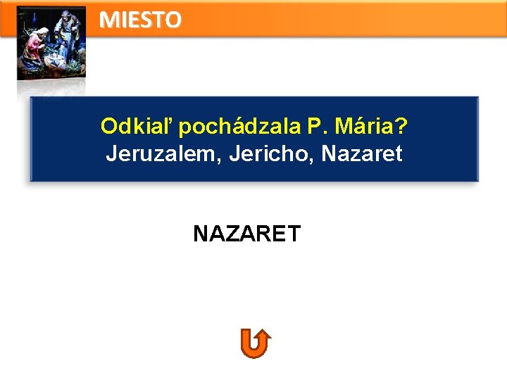 MIESTO Odkiaľ pochádzala P. Mária? Jeruzalem, Jericho, Nazaret NAZARET MIESTO Odkiaľ pochádzala P. Mária? Jeruzalem, Jericho, Nazaret NAZARET