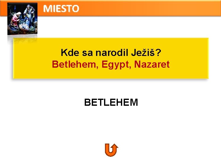 MIESTO Kde sa narodil Ježiš? Betlehem, Egypt, Nazaret BETLEHEM MIESTO Kde sa narodil Ježiš? Betlehem, Egypt, Nazaret BETLEHEM