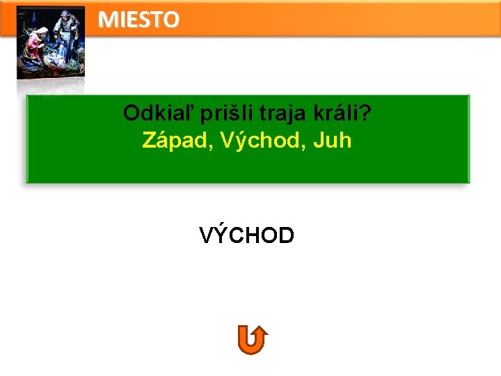 MIESTO Odkiaľ prišli traja králi? Západ, Východ, Juh VÝCHOD MIESTO Odkiaľ prišli traja králi? Západ, Východ, Juh VÝCHOD