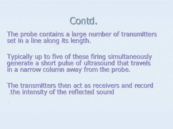 Contd. The probe contains a large number of transmitters set in a line along