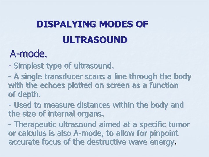 DISPALYING MODES OF ULTRASOUND A-mode. - Simplest type of ultrasound. - A single transducer