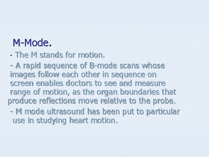 M-Mode. - The M stands for motion. - A rapid sequence of B-mode scans