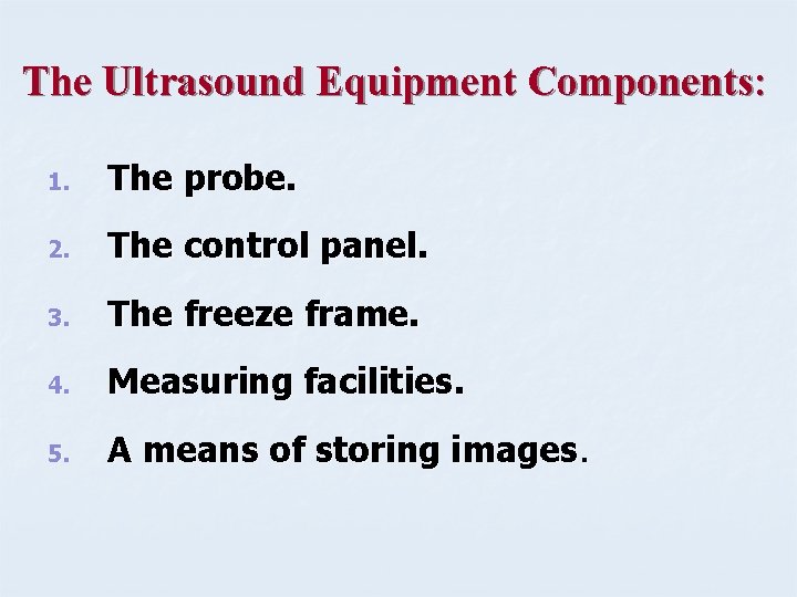 The Ultrasound Equipment Components: 1. The probe. 2. The control panel. 3. The freeze
