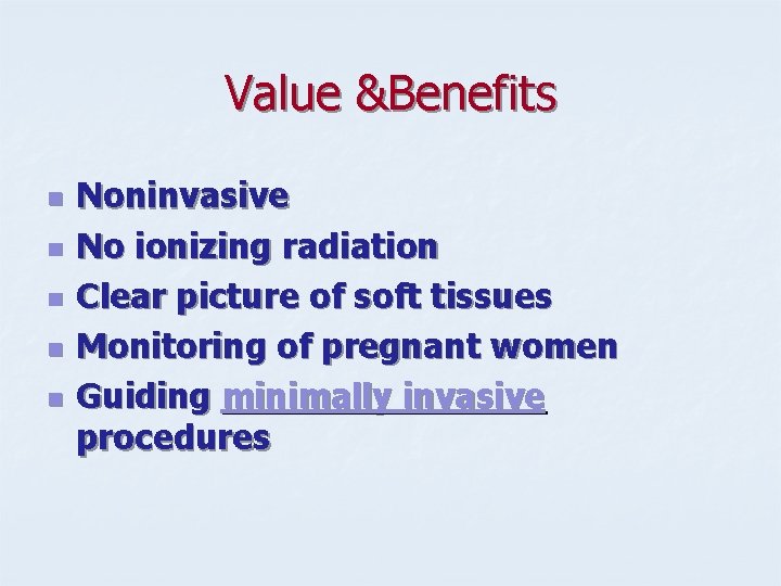 Value &Benefits n n n Noninvasive No ionizing radiation Clear picture of soft tissues