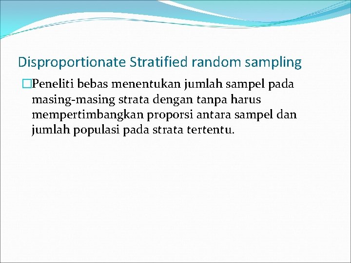Disproportionate Stratified random sampling �Peneliti bebas menentukan jumlah sampel pada masing-masing strata dengan tanpa