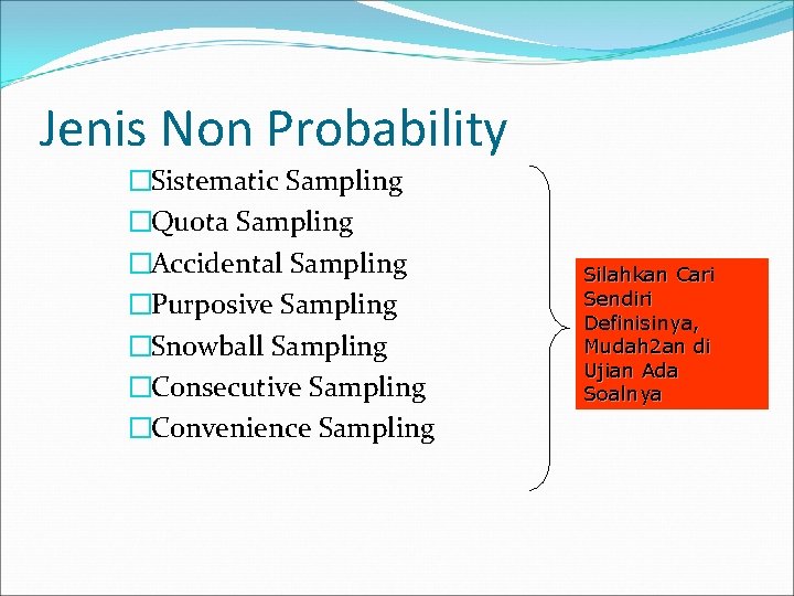 Jenis Non Probability �Sistematic Sampling �Quota Sampling �Accidental Sampling �Purposive Sampling �Snowball Sampling �Consecutive