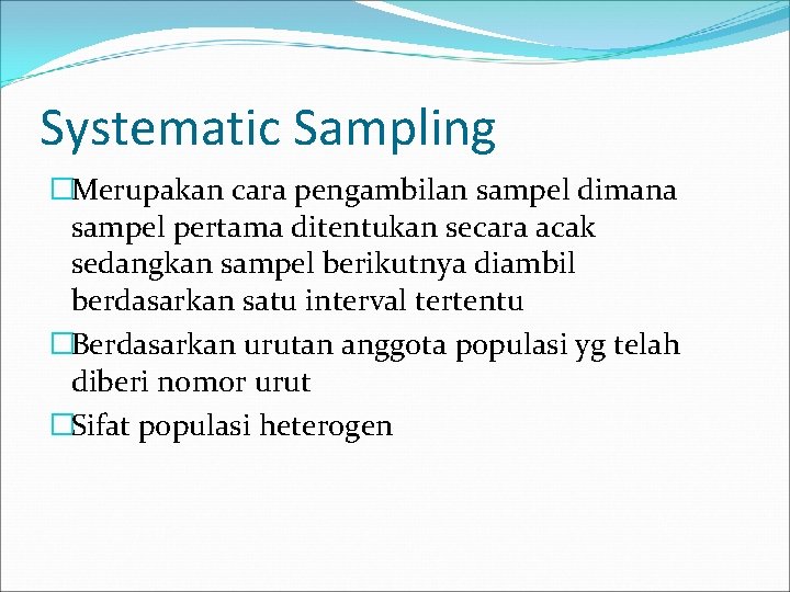 Systematic Sampling �Merupakan cara pengambilan sampel dimana sampel pertama ditentukan secara acak sedangkan sampel