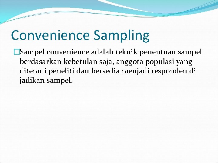 Convenience Sampling �Sampel convenience adalah teknik penentuan sampel berdasarkan kebetulan saja, anggota populasi yang