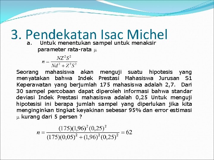 3. Pendekatan Isac Michel a. Untuk menentukan sampel untuk menaksir parameter rata-rata Seorang mahasiswa