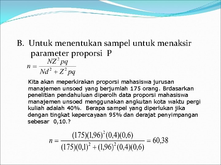 B. Untuk menentukan sampel untuk menaksir parameter proporsi P Kita akan meperkirakan proporsi mahasiswa