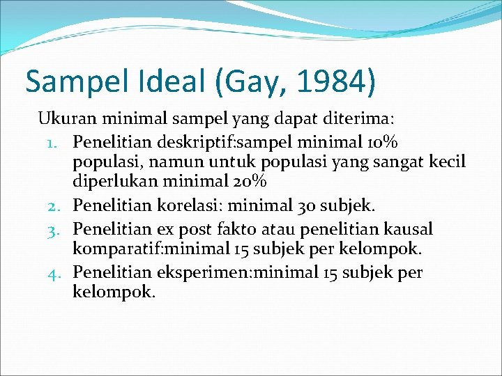 Sampel Ideal (Gay, 1984) Ukuran minimal sampel yang dapat diterima: 1. Penelitian deskriptif: sampel