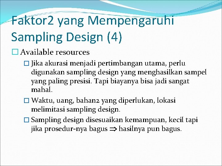 Faktor 2 yang Mempengaruhi Sampling Design (4) � Available resources � Jika akurasi menjadi