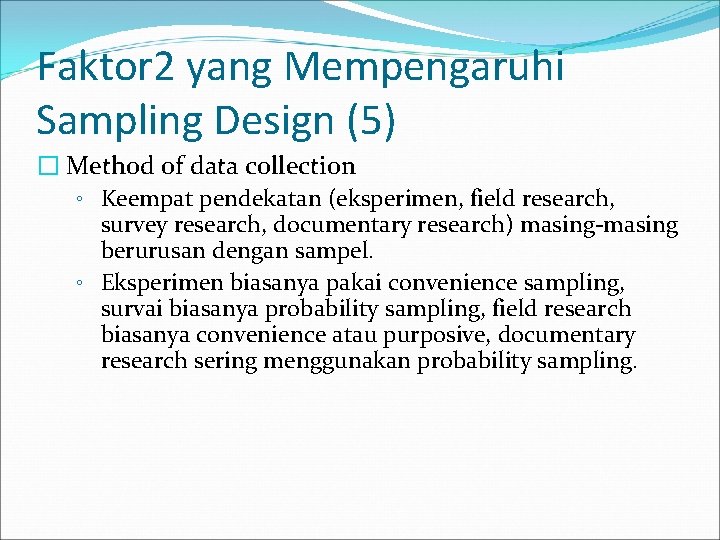 Faktor 2 yang Mempengaruhi Sampling Design (5) � Method of data collection ◦ Keempat