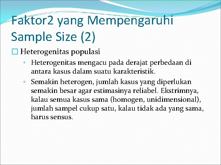 Faktor 2 yang Mempengaruhi Sample Size (2) � Heterogenitas populasi ◦ Heterogenitas mengacu pada