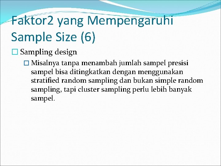 Faktor 2 yang Mempengaruhi Sample Size (6) � Sampling design � Misalnya tanpa menambah