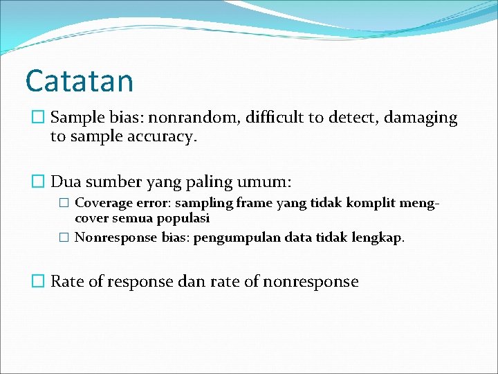 Catatan � Sample bias: nonrandom, difficult to detect, damaging to sample accuracy. � Dua