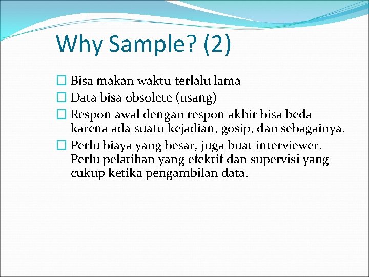 Why Sample? (2) � Bisa makan waktu terlalu lama � Data bisa obsolete (usang)