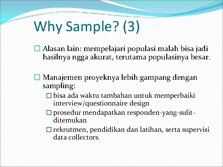 Why Sample? (3) � Alasan lain: mempelajari populasi malah bisa jadi hasilnya ngga akurat,