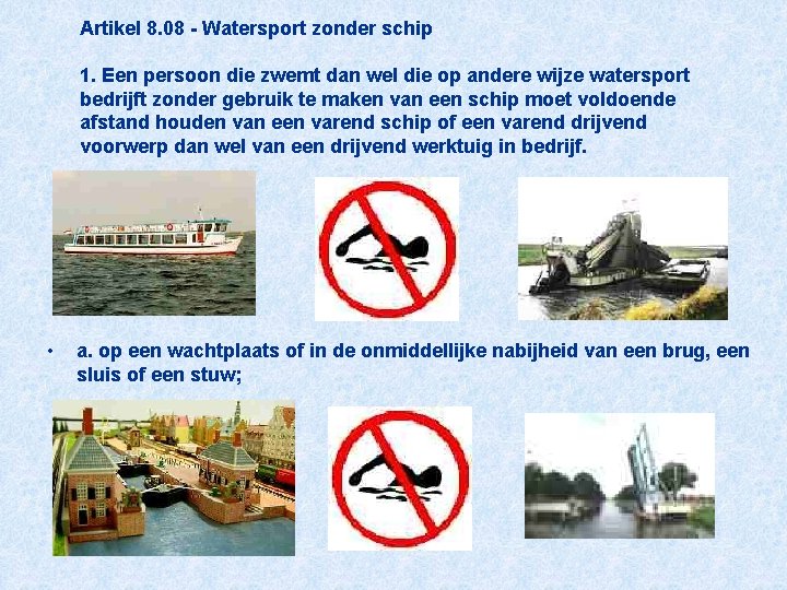 Artikel 8. 08 - Watersport zonder schip 1. Een persoon die zwemt dan wel