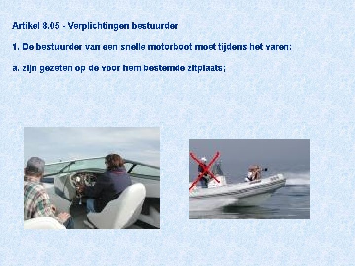 Artikel 8. 05 - Verplichtingen bestuurder 1. De bestuurder van een snelle motorboot moet