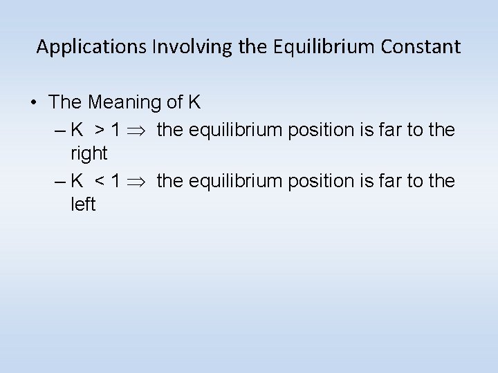 Applications Involving the Equilibrium Constant • The Meaning of K – K > 1