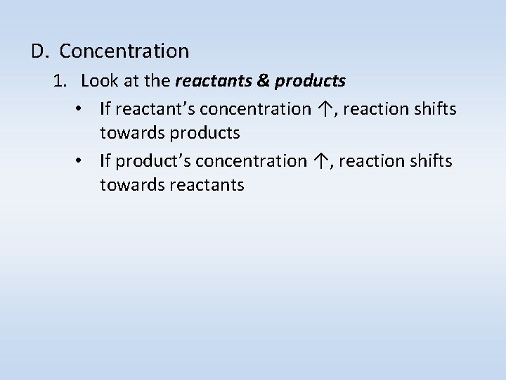 D. Concentration 1. Look at the reactants & products • If reactant’s concentration ↑,