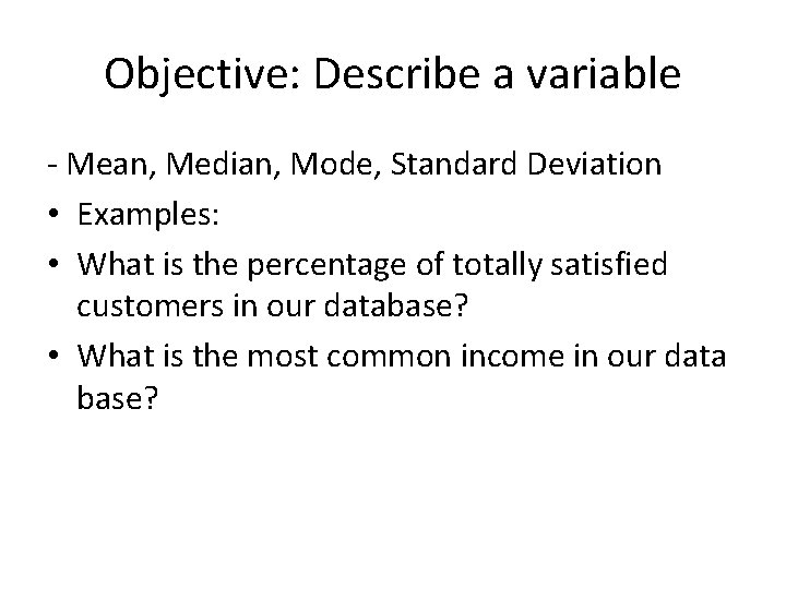 Objective: Describe a variable - Mean, Median, Mode, Standard Deviation • Examples: • What