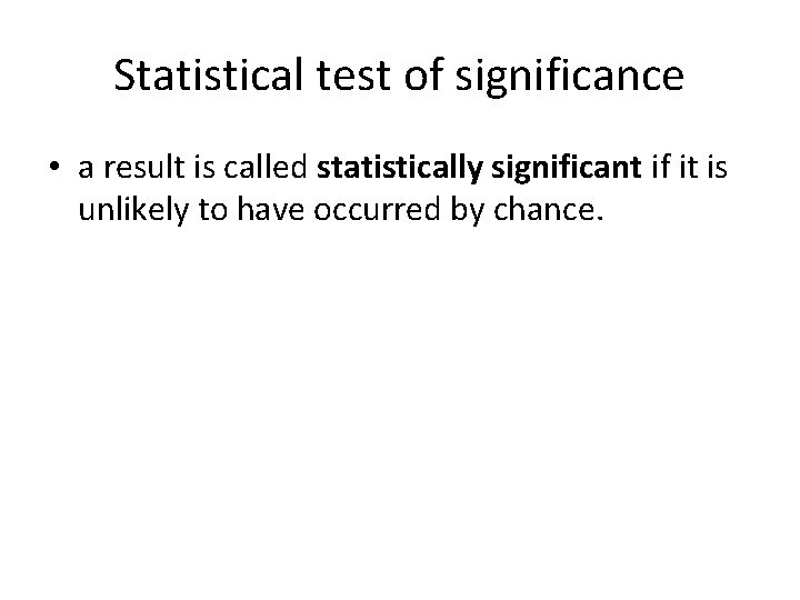 Statistical test of significance • a result is called statistically significant if it is