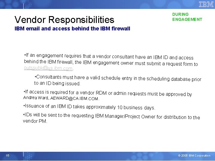 Vendor Responsibilities DURING ENGAGEMENT IBM email and access behind the IBM firewall • If