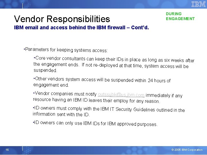 Vendor Responsibilities DURING ENGAGEMENT IBM email and access behind the IBM firewall – Cont’d.