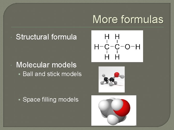 More formulas Structural formula Molecular models • Ball and stick models • Space filling