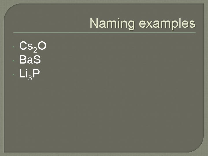 Naming examples Cs 2 O Ba. S Li 3 P 