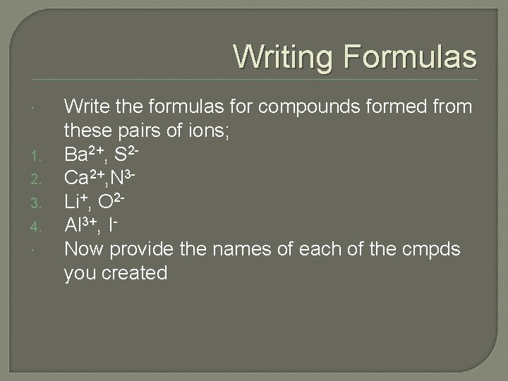Writing Formulas 1. 2. 3. 4. Write the formulas for compounds formed from these