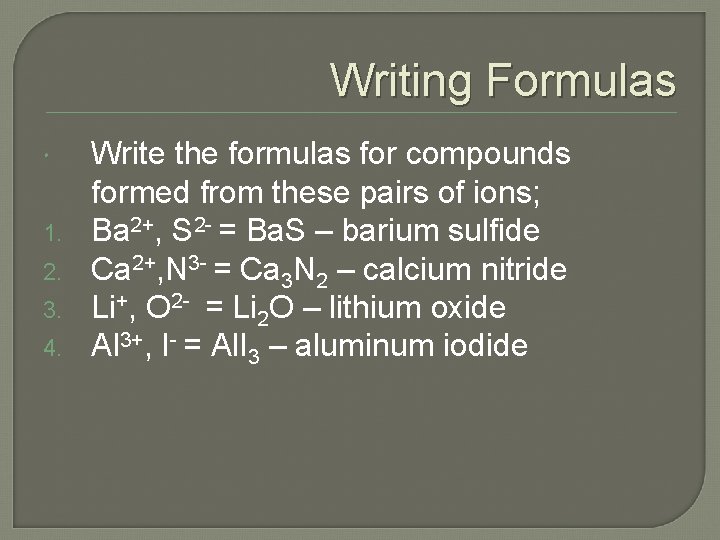 Writing Formulas 1. 2. 3. 4. Write the formulas for compounds formed from these