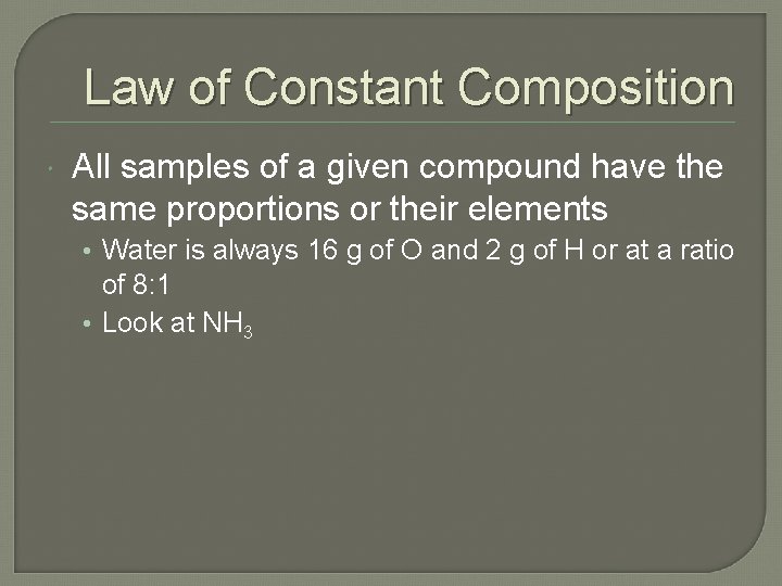 Law of Constant Composition All samples of a given compound have the same proportions