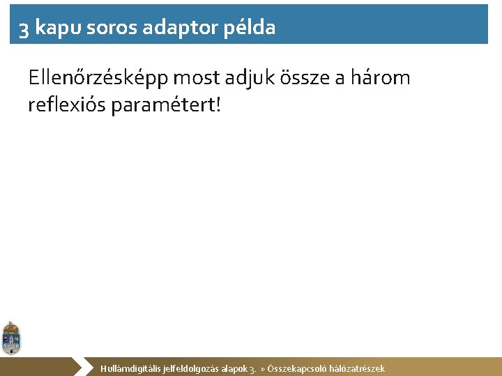 3 kapu soros adaptor példa Ellenőrzésképp most adjuk össze a három reflexiós paramétert! Hullámdigitális