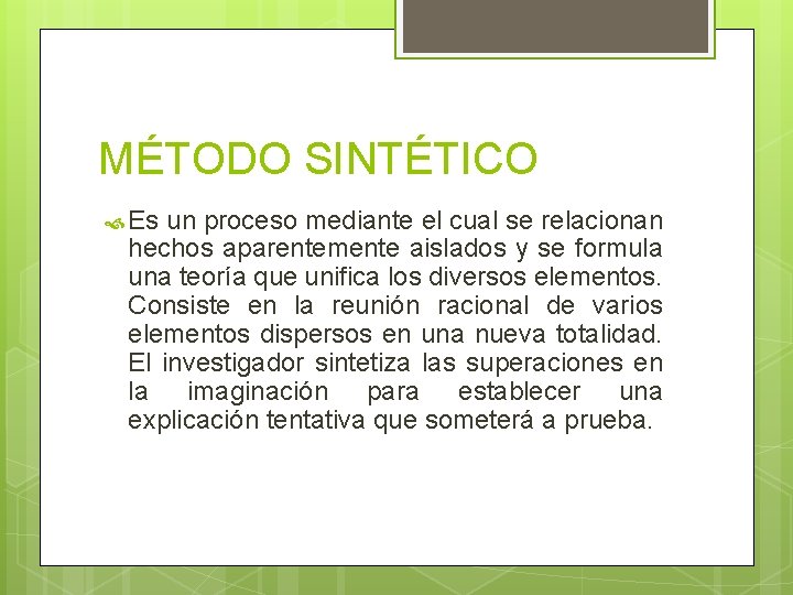 MÉTODO SINTÉTICO Es un proceso mediante el cual se relacionan hechos aparentemente aislados y