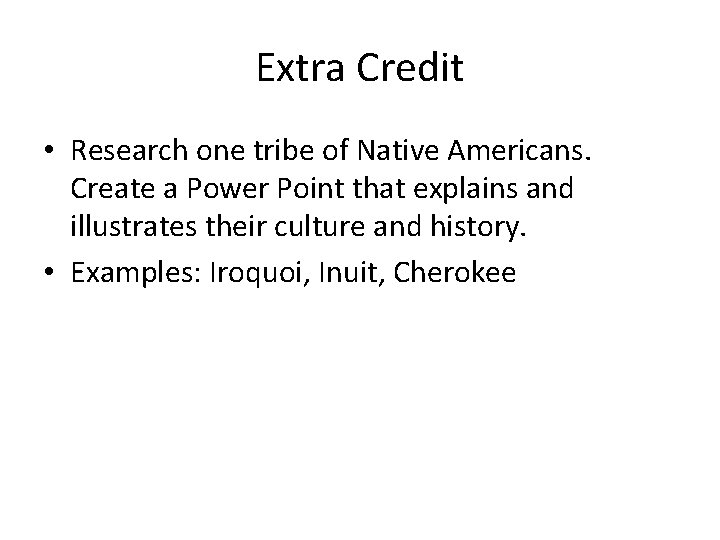 Extra Credit • Research one tribe of Native Americans. Create a Power Point that