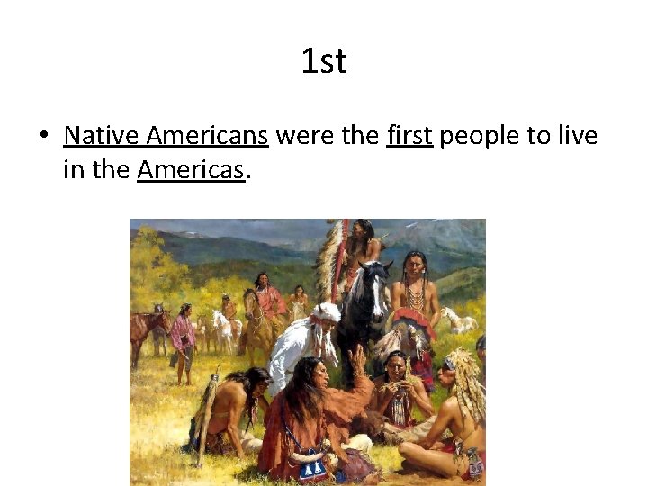 1 st • Native Americans were the first people to live in the Americas.