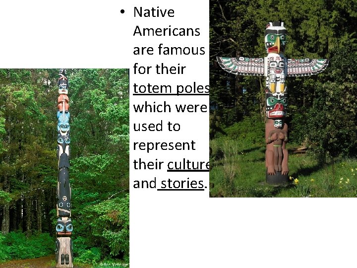  • Native Americans are famous for their totem poles, which were used to