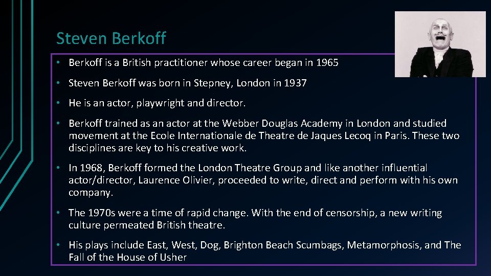 Steven Berkoff • Berkoff is a British practitioner whose career began in 1965 •