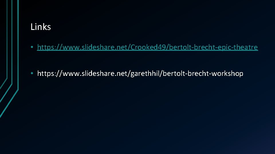 Links • https: //www. slideshare. net/Crooked 49/bertolt-brecht-epic-theatre • https: //www. slideshare. net/garethhil/bertolt-brecht-workshop 