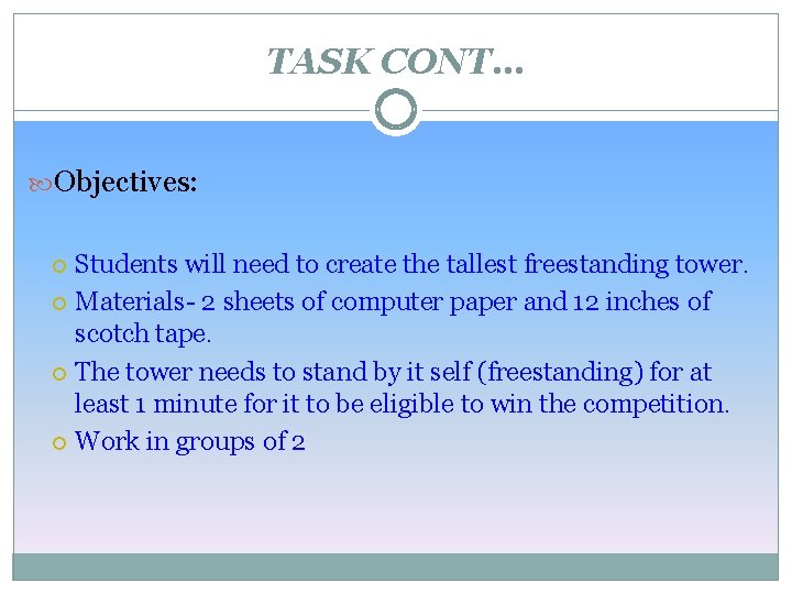 TASK CONT… Objectives: Students will need to create the tallest freestanding tower. Materials- 2
