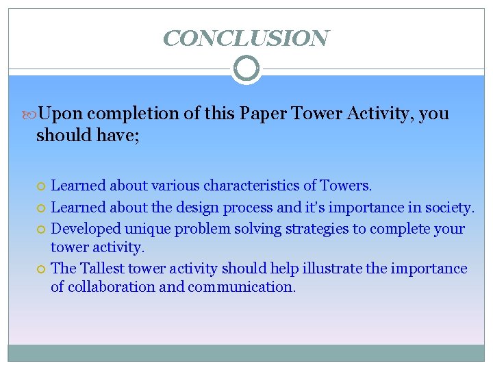 CONCLUSION Upon completion of this Paper Tower Activity, you should have; Learned about various