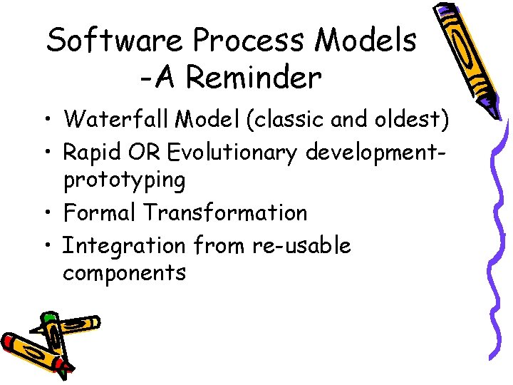 Software Process Models -A Reminder • Waterfall Model (classic and oldest) • Rapid OR