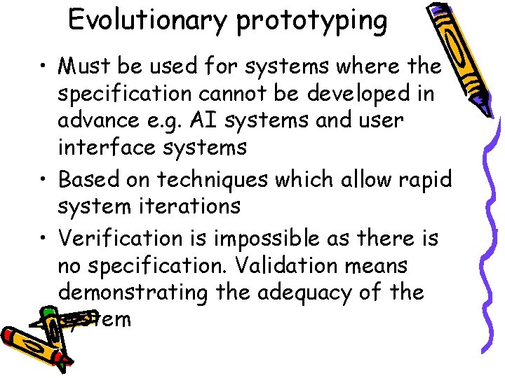 Evolutionary prototyping • Must be used for systems where the specification cannot be developed